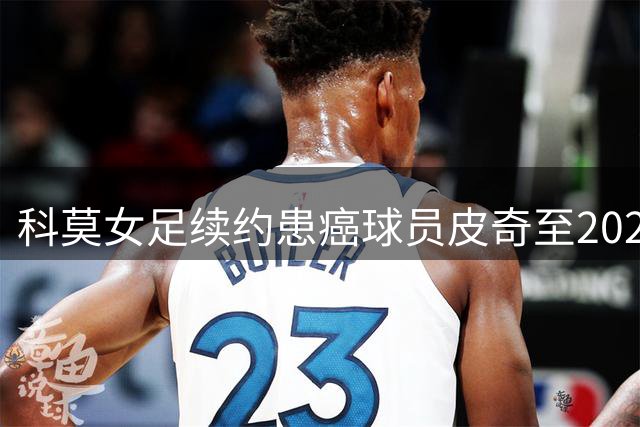 科莫女足续约患癌球员皮奇至2028年